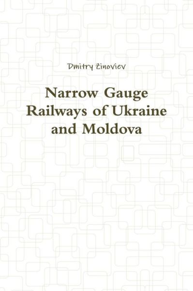 Narrow Gauge Railways of Ukraine and Moldova - Dmitry Zinoviev - Books - Lulu.com - 9780359664290 - May 15, 2019