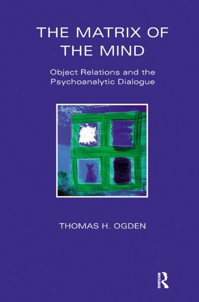 Cover for Thomas Ogden · The Matrix of the Mind: Object Relations and the Psychoanalytic Dialogue (Inbunden Bok) (2019)