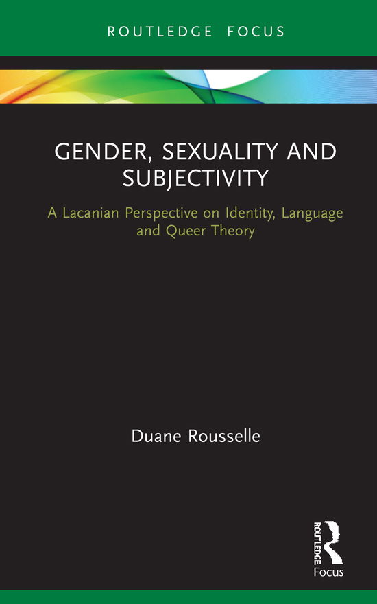 Cover for Duane Rousselle · Gender, Sexuality and Subjectivity: A Lacanian Perspective on Identity, Language and Queer Theory - Routledge Focus on Mental Health (Hardcover Book) (2020)