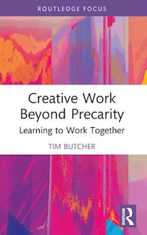 Tim Butcher · Creative Work Beyond Precarity: Learning to Work Together - Routledge Focus on the Global Creative Economy (Paperback Book) (2024)