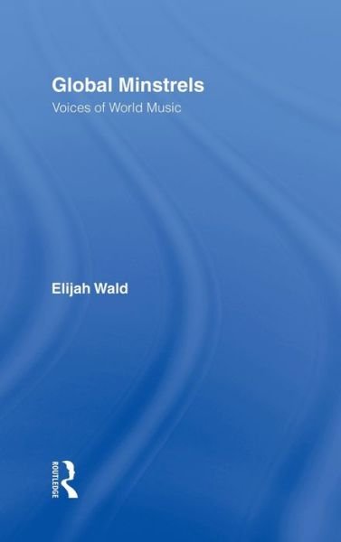 Cover for Elijah Wald · Global Minstrels: Voices of World Music (Inbunden Bok) (2006)