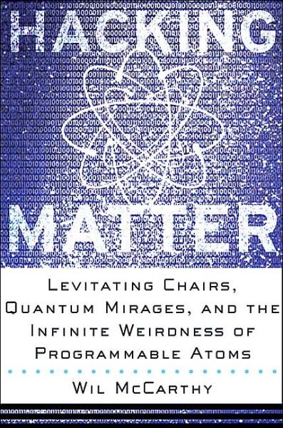 Cover for Wil Mccarthy · Hacking Matter: Levitating Chairs, Quantum Mirages, and the Infinite Weirdness of Programmable Atoms (Taschenbuch) (2004)