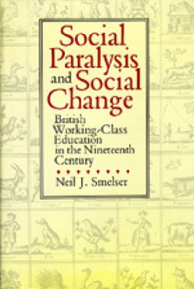 Cover for Neil J. Smelser · Social Paralysis and Social Change: British Working-Class Education in the Nineteenth  Century (Hardcover Book) (1991)