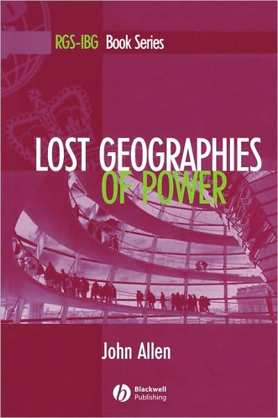 Lost Geographies of Power - RGS-IBG Book Series - Allen, John (Open University) - Books - John Wiley and Sons Ltd - 9780631207290 - March 6, 2003