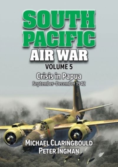 Cover for Peter Ingman · South Pacific Air War Volume 5: Crisis in Papua September – December 1942 (Paperback Book) (2022)