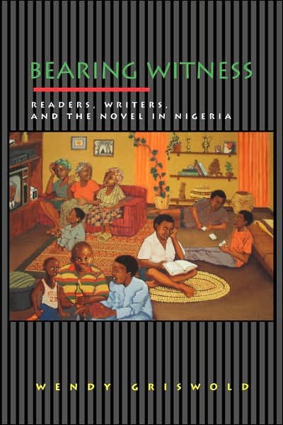 Cover for Wendy Griswold · Bearing Witness: Readers, Writers, and the Novel in Nigeria - Princeton Studies in Cultural Sociology (Pocketbok) (2000)