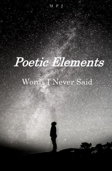 Poetic Elements : Words I Never Said - M P J - Livros - martin porter Jr. - 9780692121290 - 21 de junho de 2018