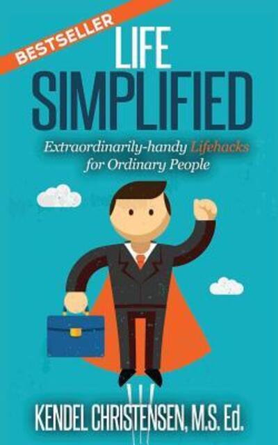 Cover for Kendel J. Christensen MS Ed. · Life Simplified : Extraordinarily-handy Lifehacks for Ordinary People (Paperback Book) (2015)