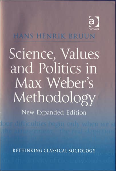 Cover for Hans Henrik Bruun · Science, Values and Politics in Max Weber's Methodology: New Expanded Edition - Rethinking Classical Sociology (Inbunden Bok) (2007)