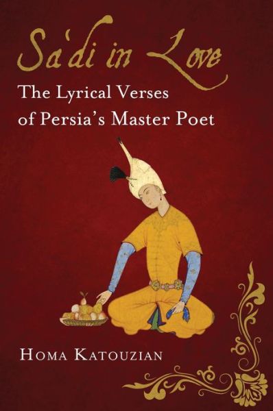 Cover for Katouzian, Homa (Oxford University, UK) · Sa'di in Love: The Lyrical Verses of Persia's Master Poet (Paperback Book) (2023)