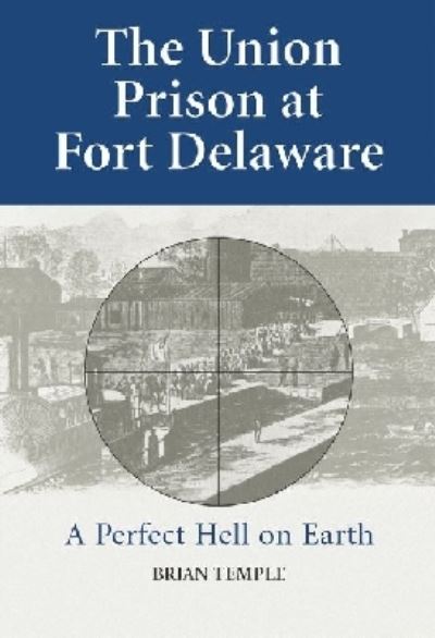 Cover for Brian Temple · The Union Prison at Fort Delaware: a Perfect Hell on Earth (Paperback Book) (2011)