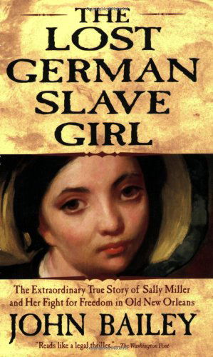 Cover for John Bailey · The Lost German Slave Girl: the Extraordinary True Story of Sally Miller and Her Fight for Freedom in Old New Orleans (Paperback Book) [Reprint edition] (2005)