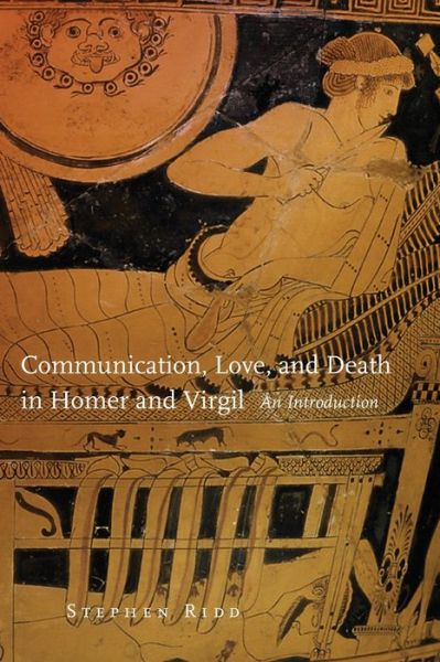 Cover for Stephen Ridd · Communication, Love, and Death in Homer and Virgil: An Introduction - Oklahoma Series in Classical Culture (Paperback Book) (2017)