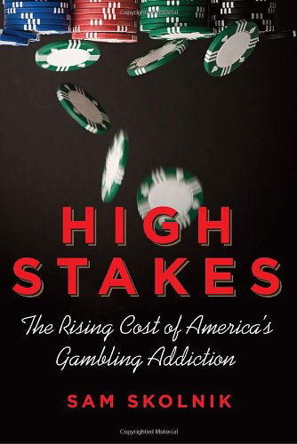 Cover for Sam Skolnik · High Stakes: the Rising Cost of America's Gambling Addiction (Hardcover Book) (2011)