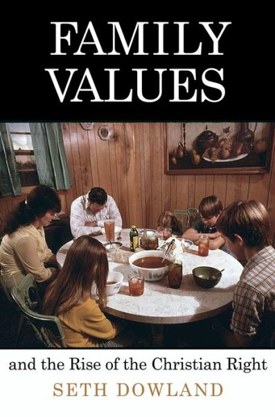 Cover for Seth Dowland · Family Values and the Rise of the Christian Right - Politics and Culture in Modern America (Paperback Book) (2018)