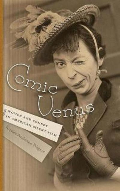 Cover for Kristen Anderson Wagner · Comic Venus: Women and Comedy in American Silent Film - Contemporary Approaches to Film and Media Series (Hardcover Book) (2018)