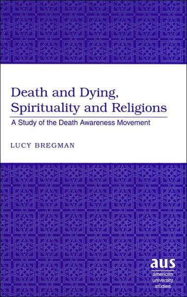 Cover for Lucy Bregman · Death and Dying, Spirituality and Religions: A Study of the Death Awareness Movement - American University Studies (Hardcover Book) (2003)