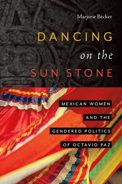 Cover for Marjorie Becker · Dancing on the Sun Stone: Mexican Women and the Gendered Politics of Octavio Paz (Paperback Book) (2024)