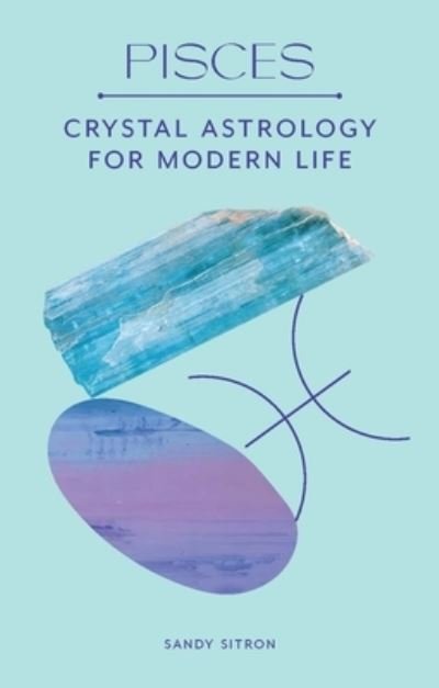 Cover for Sandy Sitron · Pisces: Crystal Astrology for Modern Life (Hardcover Book) (2022)
