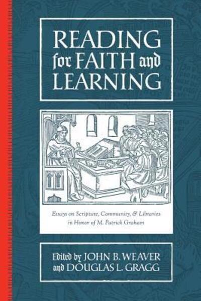 Cover for Weaver, John B, Pro · Reading for Faith and Learning: Essays on Scripture, Community, &amp; Libraries in Honor of M. Patrick Graham (Paperback Book) (2017)