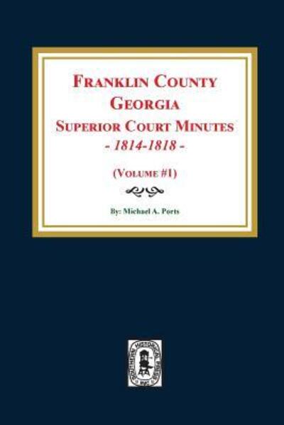 Cover for Michael a Ports · Franklin County, Georgia Superior Court Minutes, 1814-1818. (Volume #1) (Taschenbuch) (2018)