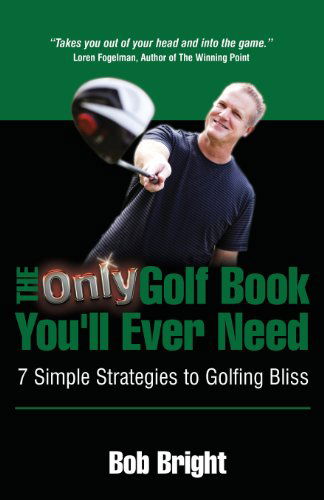 Cover for Bob Bright · The Only Golf Book You'll Ever Need; 7 Simple Strategies to Golfing Bliss (Paperback Book) (2014)