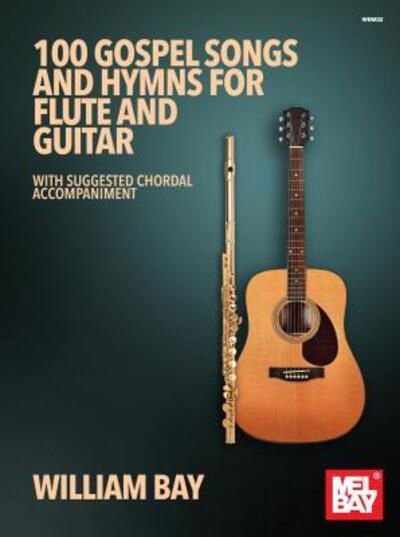 Cover for William Bay · 100 Gospel Songs and Hymns for Flute and Guitar : With Suggested Chordal Accompaniment (Paperback Book) (2018)