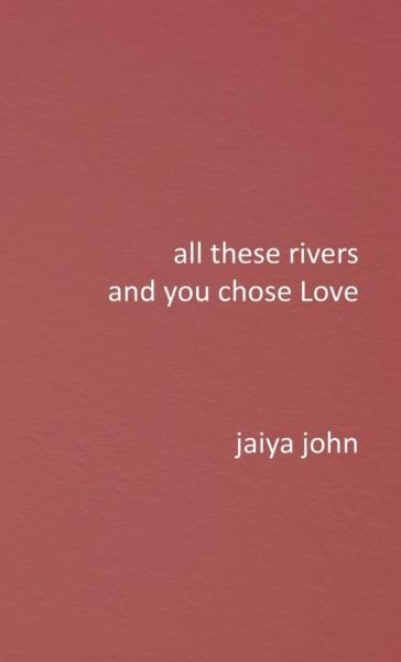 All These Rivers and You Chose Love - Jaiya John - Books - Soul Water Rising - 9780998780290 - January 6, 2023