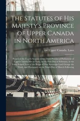Cover for Etc Upper Canada Laws · The Statutes of His Majesty's Province of Upper Canada in North America [microform] (Paperback Book) (2021)