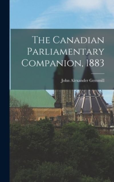 Cover for John Alexander 1847-1905 Gemmill · The Canadian Parliamentary Companion, 1883 [microform] (Hardcover bog) (2021)