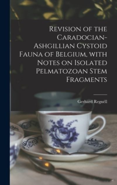 Cover for Gerhard 1915- Regne?ll · Revision of the Caradocian-Ashgillian Cystoid Fauna of Belgium, With Notes on Isolated Pelmatozoan Stem Fragments (Innbunden bok) (2021)