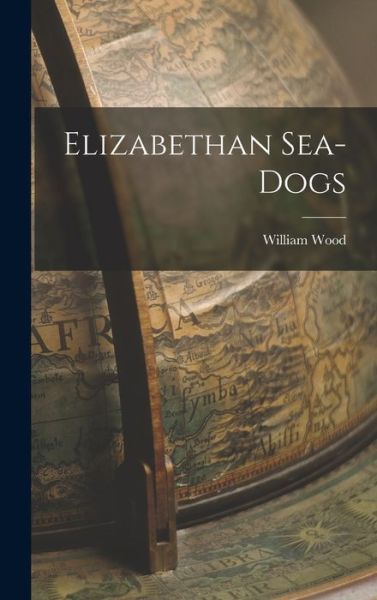 Cover for William Wood · Elizabethan Sea-Dogs (Bok) (2022)