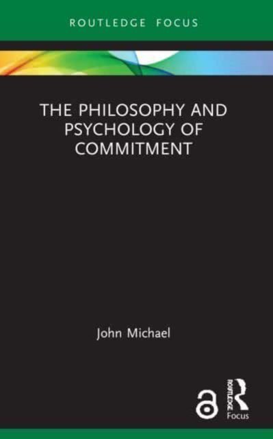 The Philosophy and Psychology of Commitment - Routledge Focus on Philosophy - John Michael - Libros - Taylor & Francis Ltd - 9781032128290 - 31 de mayo de 2023