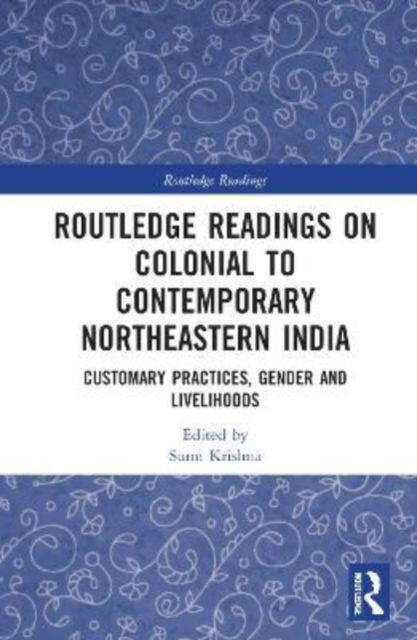 Cover for Sumi Krishna · Routledge Readings on Colonial to Contemporary Northeastern India: Customary Practices, Gender and Livelihoods - Routledge Readings (Hardcover Book) (2023)
