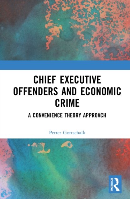 Cover for Petter Gottschalk · Chief Executive Offenders and Economic Crime: A Convenience Theory Approach (Hardcover bog) (2022)