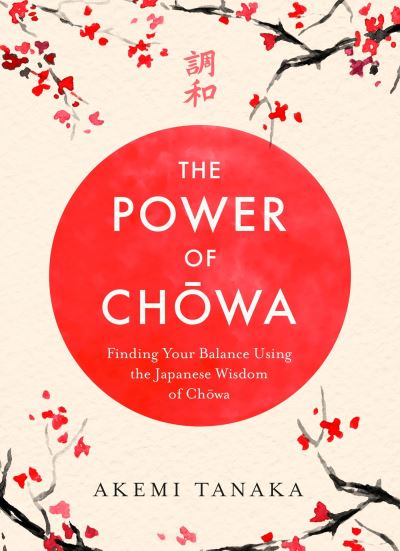 Cover for Akemi Tanaka · The Power of Chowa: Finding Your Balance Using the Japanese Wisdom of Chowa (Paperback Book) (2023)