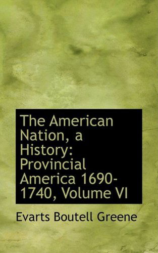 Cover for Evarts Boutell Greene · The American Nation, a History: Provincial America 1690-1740, Volume Vi (Paperback Book) (2009)