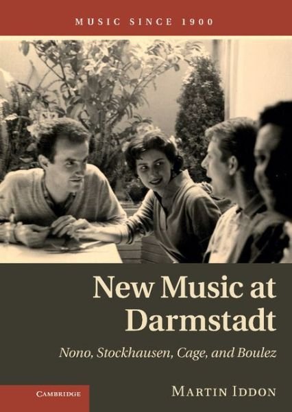 Cover for Iddon, Martin (University of Leeds) · New Music at Darmstadt: Nono, Stockhausen, Cage, and Boulez - Music since 1900 (Hardcover bog) (2013)