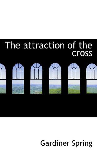 The Attraction of the Cross - Gardiner Spring - Książki - BiblioLife - 9781115614290 - 17 grudnia 2009