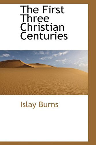 Cover for Islay Burns · The First Three Christian Centuries (Hardcover Book) (2009)