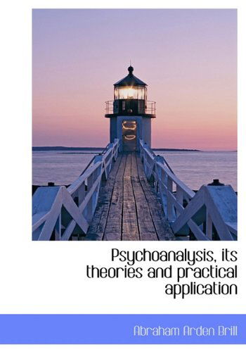 Cover for Abraham Arden Brill · Psychoanalysis, Its Theories and Practical Application (Hardcover Book) (2009)