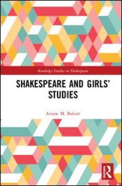 Cover for Balizet, Ariane M. (Texas Christian University) · Shakespeare and Girls’ Studies - Routledge Studies in Shakespeare (Hardcover Book) (2019)