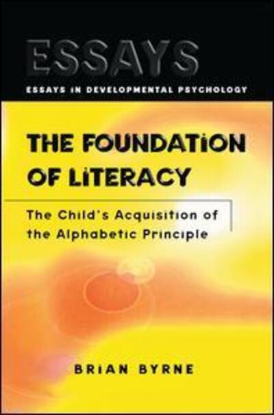 The Foundation of Literacy: The Child's Acquisition of the Alphabetic Principle - Essays in Developmental Psychology - Brian Byrne - Books - Taylor & Francis Ltd - 9781138877290 - June 25, 2015