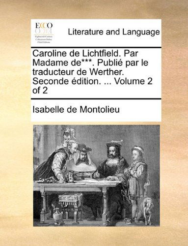 Cover for Isabelle De Montolieu · Caroline De Lichtfield. Par Madame De***. Publié Par Le Traducteur De Werther. Seconde Édition. ... Volume 2 of 2 (Paperback Book) [French edition] (2010)