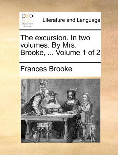 Cover for Frances Brooke · The Excursion. in Two Volumes. by Mrs. Brooke, ...  Volume 1 of 2 (Paperback Book) (2010)