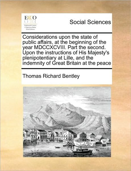 Cover for Thomas Richard Bentley · Considerations Upon the State of Public Affairs, at the Beginning of the Year Mdccxcviii. Part the Second. Upon the Instructions of His Majesty's Plen (Paperback Book) (2010)