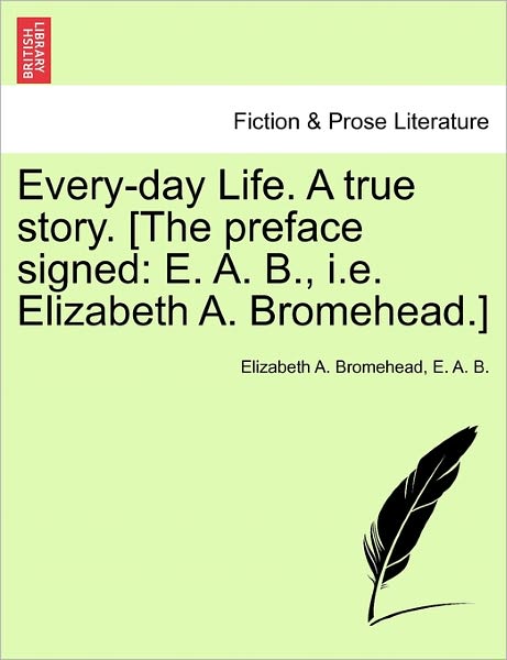 Cover for Elizabeth a Bromehead · Every-day Life. a True Story. [the Preface Signed: E. A. B., I.e. Elizabeth A. Bromehead.] (Paperback Bog) (2011)