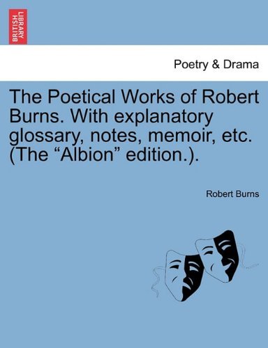 Cover for Robert Burns · The Poetical Works of Robert Burns. with Explanatory Glossary, Notes, Memoir, Etc. (The &quot;Albion&quot; Edition.). (Paperback Bog) (2011)