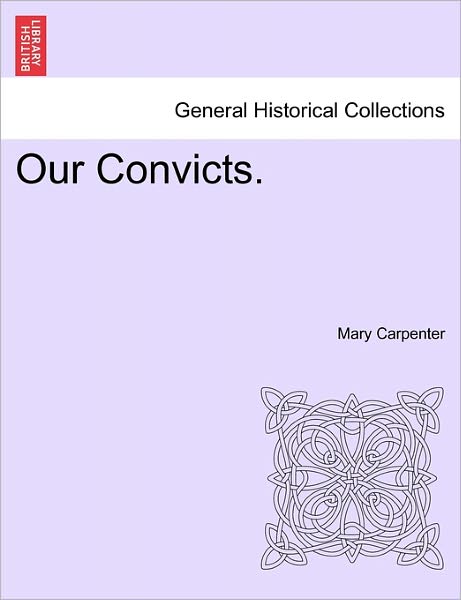 Our Convicts. - Mary Carpenter - Kirjat - British Library, Historical Print Editio - 9781241472290 - tiistai 1. maaliskuuta 2011