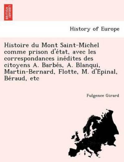 Cover for Fulgence Girard · Histoire Du Mont Saint-michel Comme Prison D'e Tat, Avec Les Correspondances Ine Dites Des Citoyens A. Barbe S, A. Blanqui, Martin-bernard, Flotte, M. (Paperback Book) (2012)
